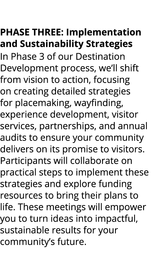  PHASE THREE: Implementation and Sustainability Strategies In Phase 3 of our Destination Development process, we’ll s...