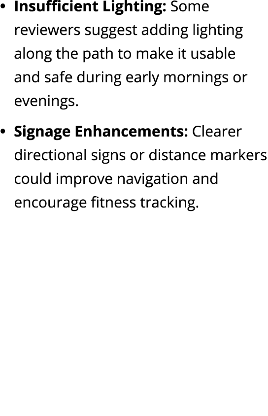 Insufficient Lighting: Some reviewers suggest adding lighting along the path to make it usable and safe during early ...