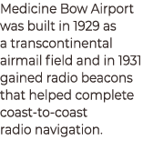 Medicine Bow Airport was built in 1929 as a transcontinental airmail field and in 1931 gained radio beacons that help...